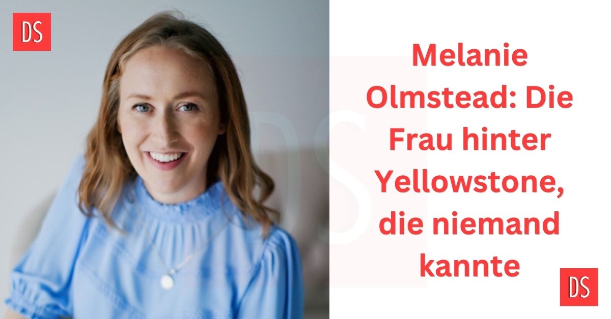 Melanie Olmstead: Die Frau hinter Yellowstone, die niemand kannte